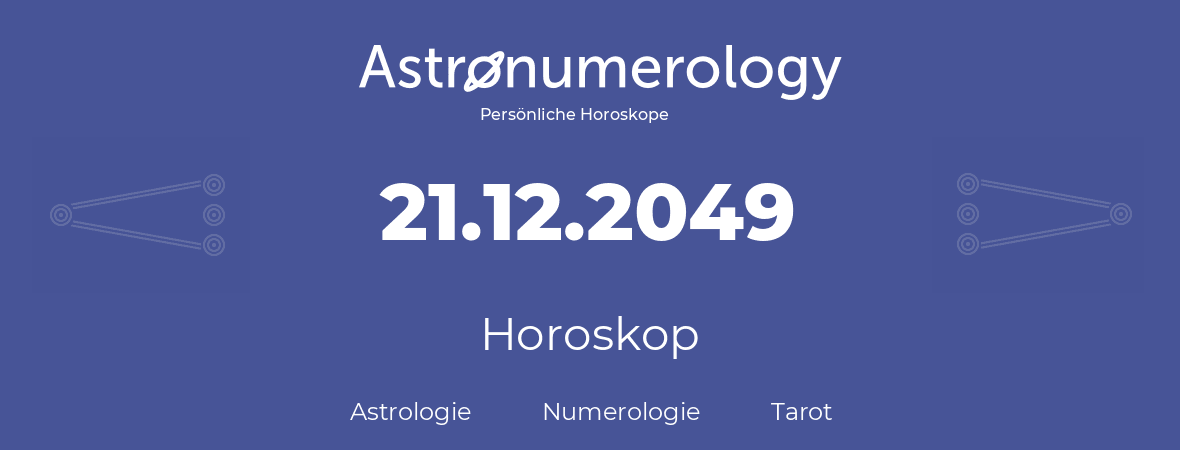 Horoskop für Geburtstag (geborener Tag): 21.12.2049 (der 21. Dezember 2049)