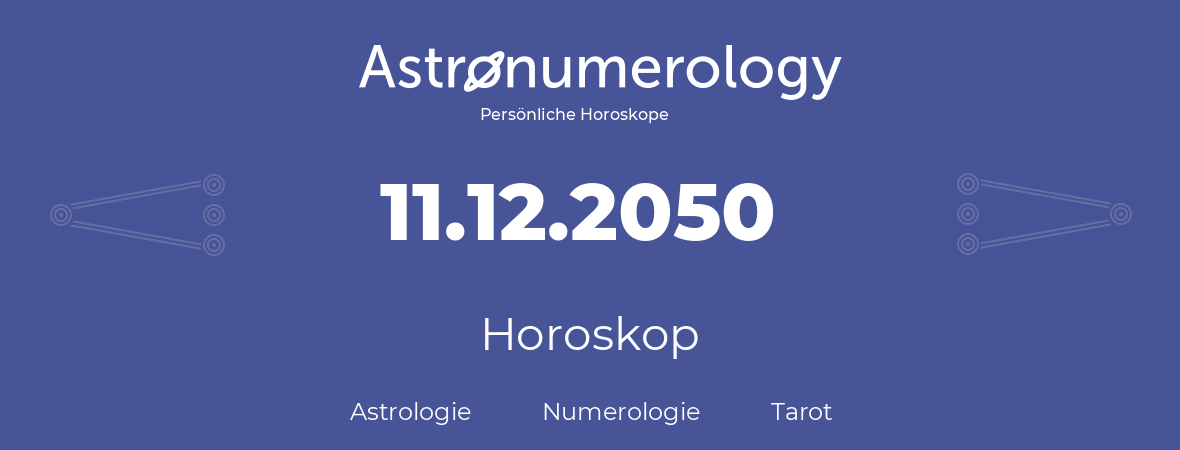 Horoskop für Geburtstag (geborener Tag): 11.12.2050 (der 11. Dezember 2050)