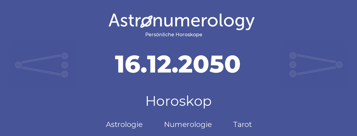 Horoskop für Geburtstag (geborener Tag): 16.12.2050 (der 16. Dezember 2050)