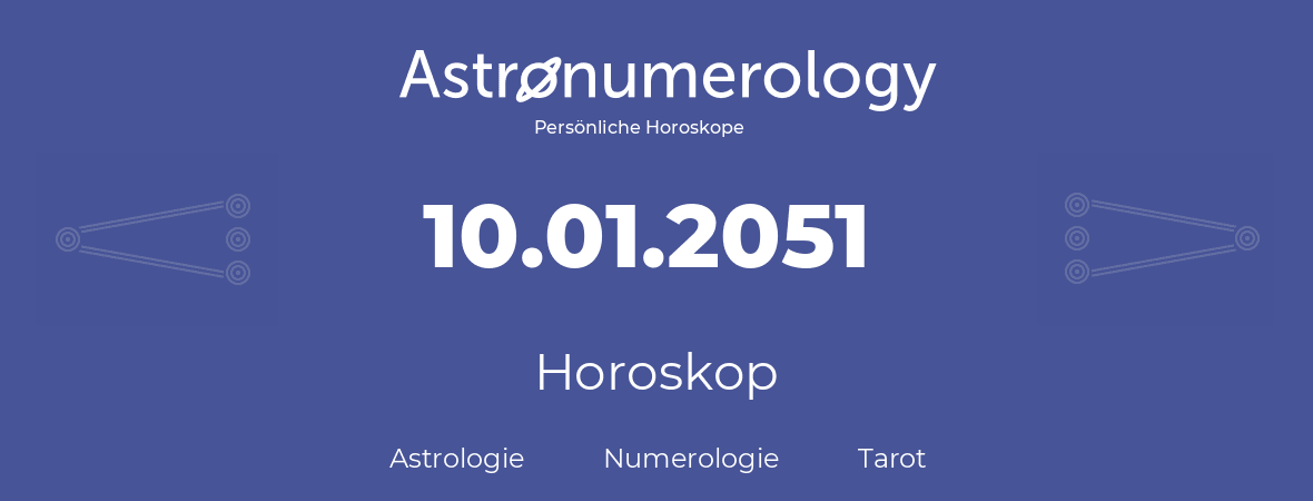 Horoskop für Geburtstag (geborener Tag): 10.01.2051 (der 10. Januar 2051)