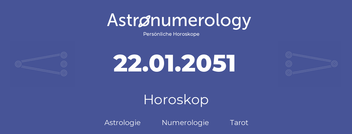 Horoskop für Geburtstag (geborener Tag): 22.01.2051 (der 22. Januar 2051)