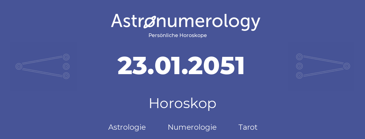 Horoskop für Geburtstag (geborener Tag): 23.01.2051 (der 23. Januar 2051)