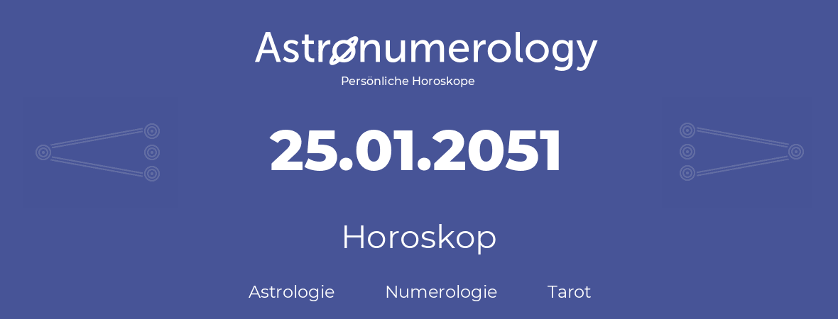 Horoskop für Geburtstag (geborener Tag): 25.01.2051 (der 25. Januar 2051)