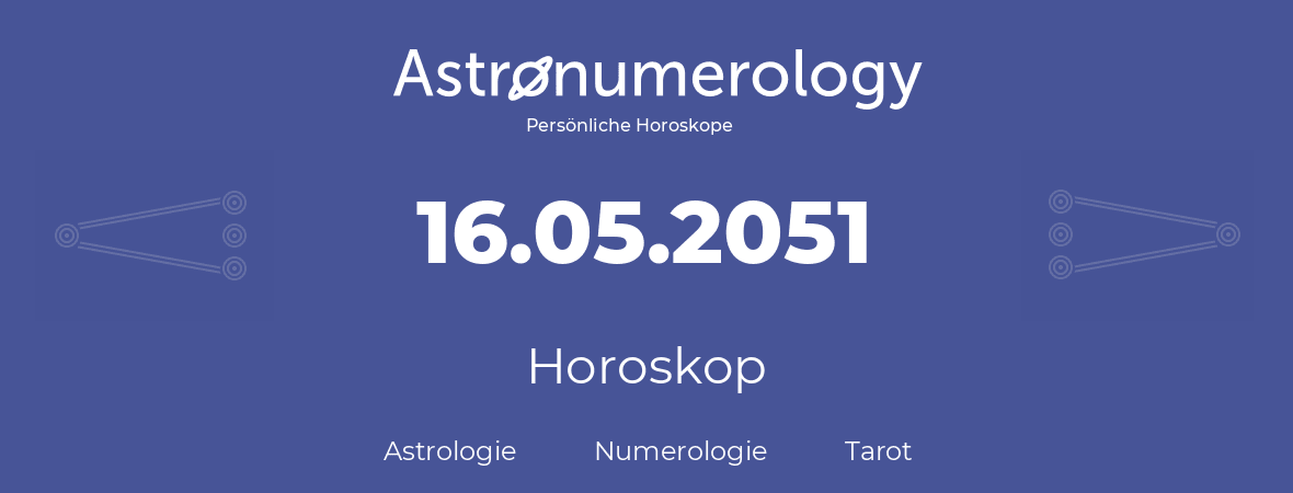 Horoskop für Geburtstag (geborener Tag): 16.05.2051 (der 16. Mai 2051)