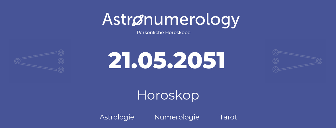 Horoskop für Geburtstag (geborener Tag): 21.05.2051 (der 21. Mai 2051)