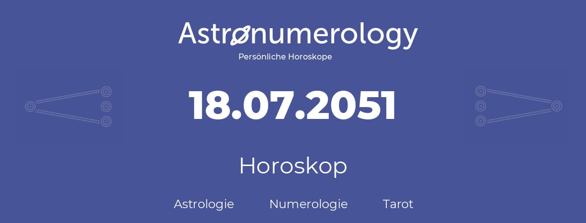 Horoskop für Geburtstag (geborener Tag): 18.07.2051 (der 18. Juli 2051)