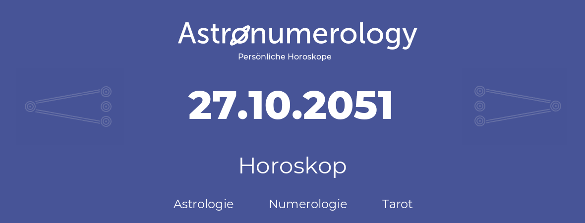 Horoskop für Geburtstag (geborener Tag): 27.10.2051 (der 27. Oktober 2051)