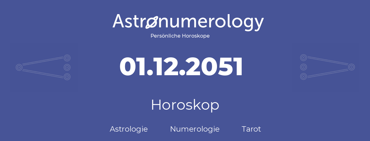 Horoskop für Geburtstag (geborener Tag): 01.12.2051 (der 1. Dezember 2051)