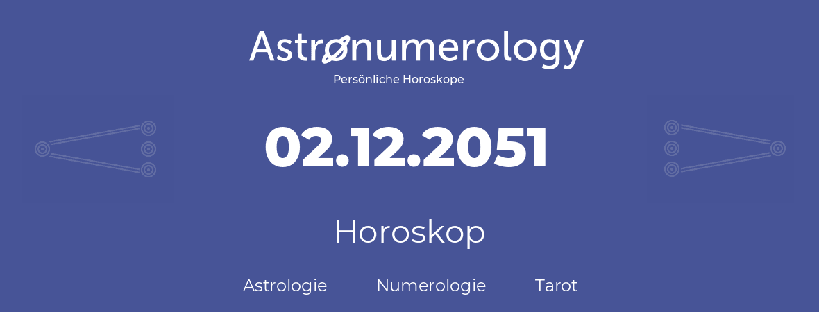 Horoskop für Geburtstag (geborener Tag): 02.12.2051 (der 2. Dezember 2051)