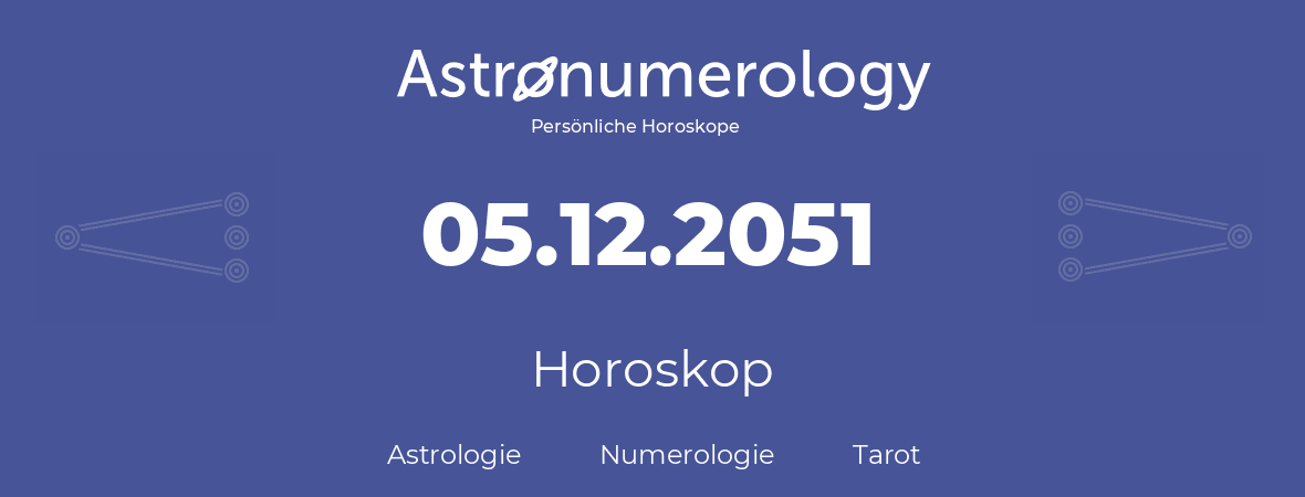 Horoskop für Geburtstag (geborener Tag): 05.12.2051 (der 5. Dezember 2051)