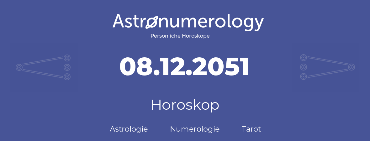 Horoskop für Geburtstag (geborener Tag): 08.12.2051 (der 08. Dezember 2051)