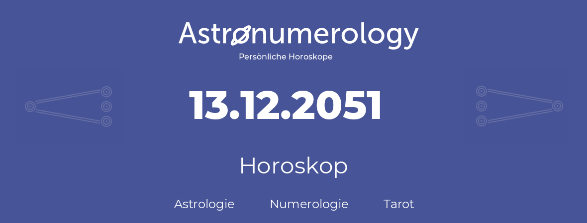 Horoskop für Geburtstag (geborener Tag): 13.12.2051 (der 13. Dezember 2051)