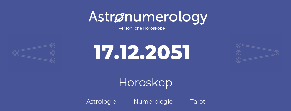 Horoskop für Geburtstag (geborener Tag): 17.12.2051 (der 17. Dezember 2051)