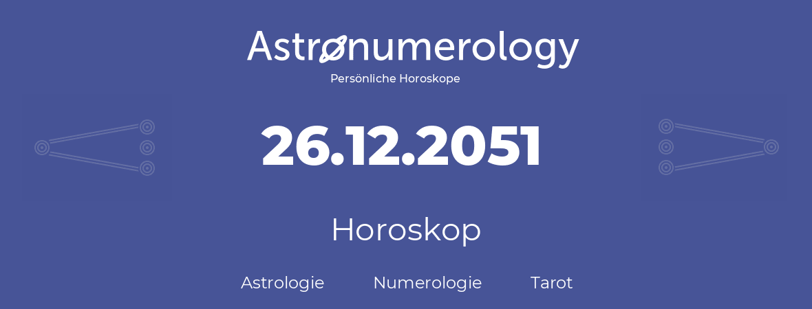 Horoskop für Geburtstag (geborener Tag): 26.12.2051 (der 26. Dezember 2051)