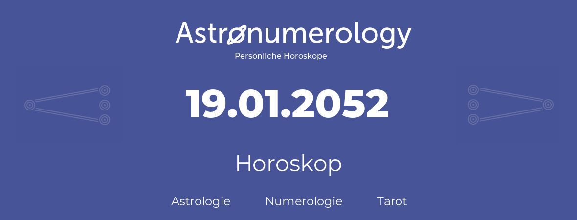 Horoskop für Geburtstag (geborener Tag): 19.01.2052 (der 19. Januar 2052)