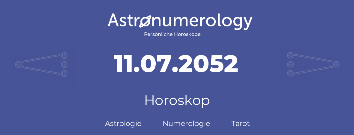 Horoskop für Geburtstag (geborener Tag): 11.07.2052 (der 11. Juli 2052)