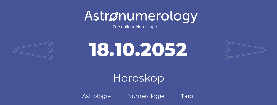 Horoskop für Geburtstag (geborener Tag): 18.10.2052 (der 18. Oktober 2052)