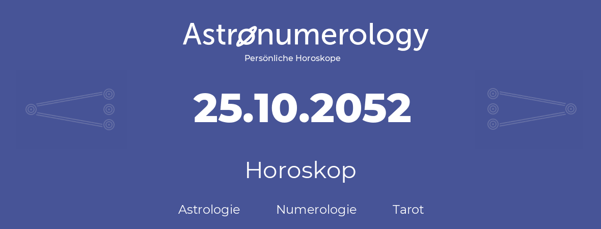 Horoskop für Geburtstag (geborener Tag): 25.10.2052 (der 25. Oktober 2052)
