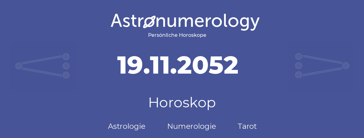 Horoskop für Geburtstag (geborener Tag): 19.11.2052 (der 19. November 2052)