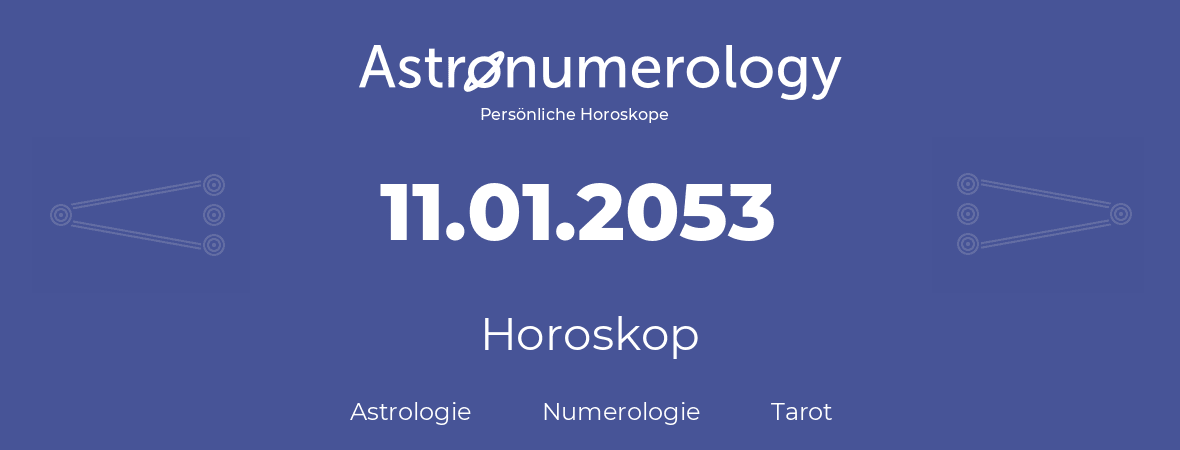 Horoskop für Geburtstag (geborener Tag): 11.01.2053 (der 11. Januar 2053)