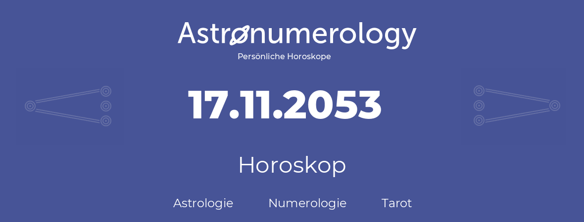 Horoskop für Geburtstag (geborener Tag): 17.11.2053 (der 17. November 2053)