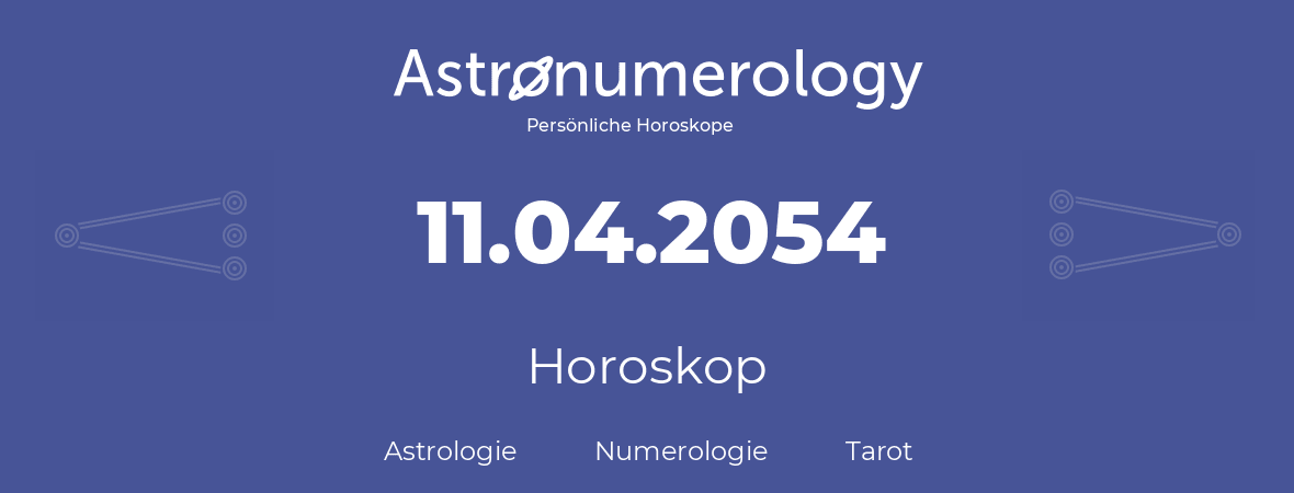 Horoskop für Geburtstag (geborener Tag): 11.04.2054 (der 11. April 2054)