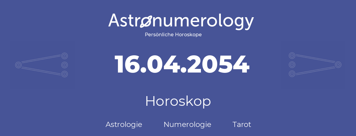 Horoskop für Geburtstag (geborener Tag): 16.04.2054 (der 16. April 2054)
