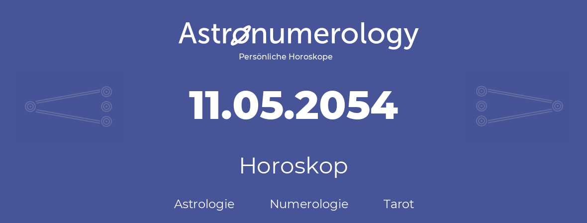 Horoskop für Geburtstag (geborener Tag): 11.05.2054 (der 11. Mai 2054)