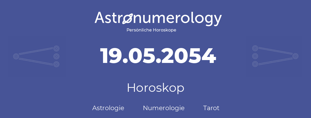 Horoskop für Geburtstag (geborener Tag): 19.05.2054 (der 19. Mai 2054)