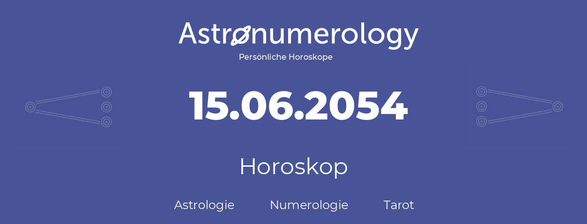 Horoskop für Geburtstag (geborener Tag): 15.06.2054 (der 15. Juni 2054)