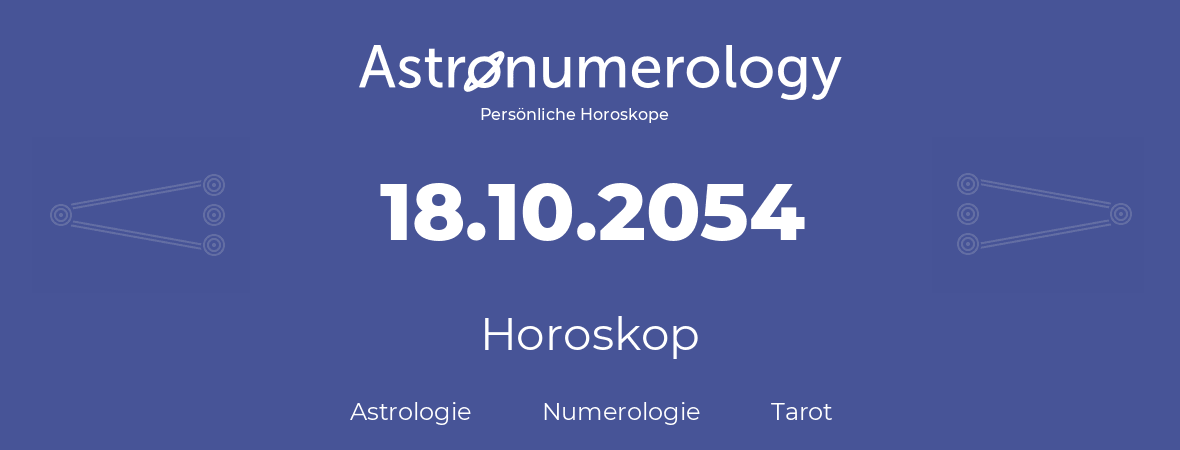 Horoskop für Geburtstag (geborener Tag): 18.10.2054 (der 18. Oktober 2054)