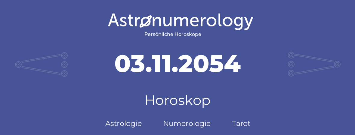 Horoskop für Geburtstag (geborener Tag): 03.11.2054 (der 03. November 2054)