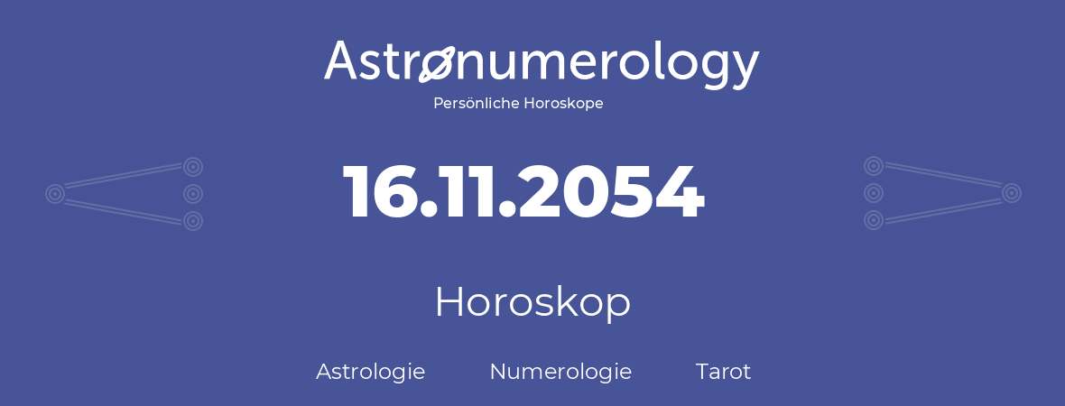 Horoskop für Geburtstag (geborener Tag): 16.11.2054 (der 16. November 2054)