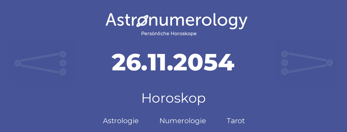 Horoskop für Geburtstag (geborener Tag): 26.11.2054 (der 26. November 2054)