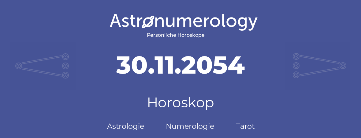 Horoskop für Geburtstag (geborener Tag): 30.11.2054 (der 30. November 2054)