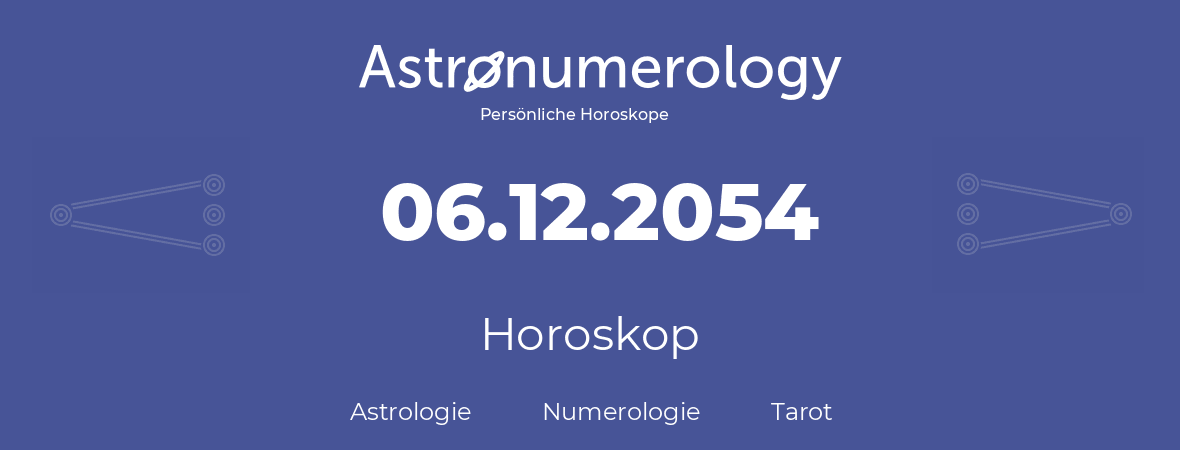 Horoskop für Geburtstag (geborener Tag): 06.12.2054 (der 6. Dezember 2054)