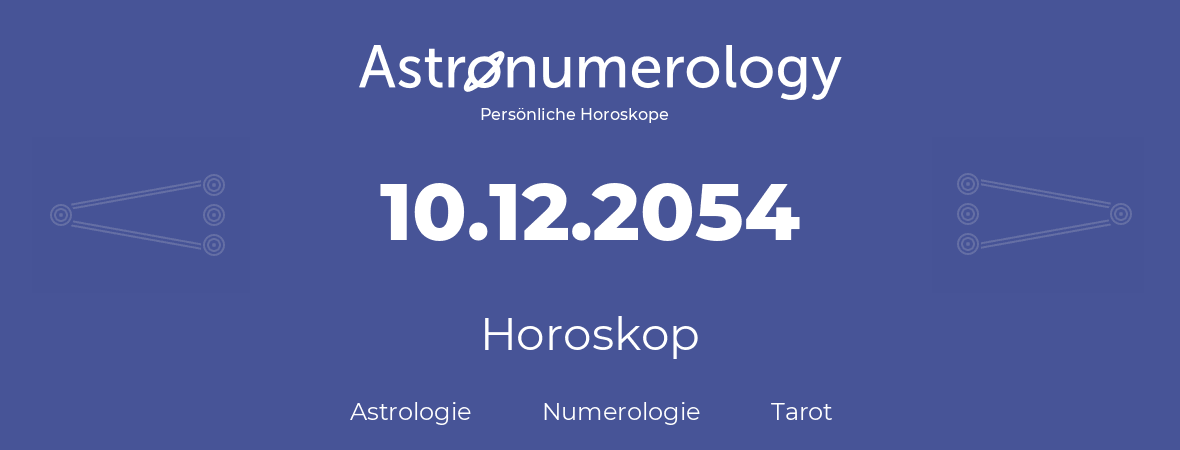 Horoskop für Geburtstag (geborener Tag): 10.12.2054 (der 10. Dezember 2054)