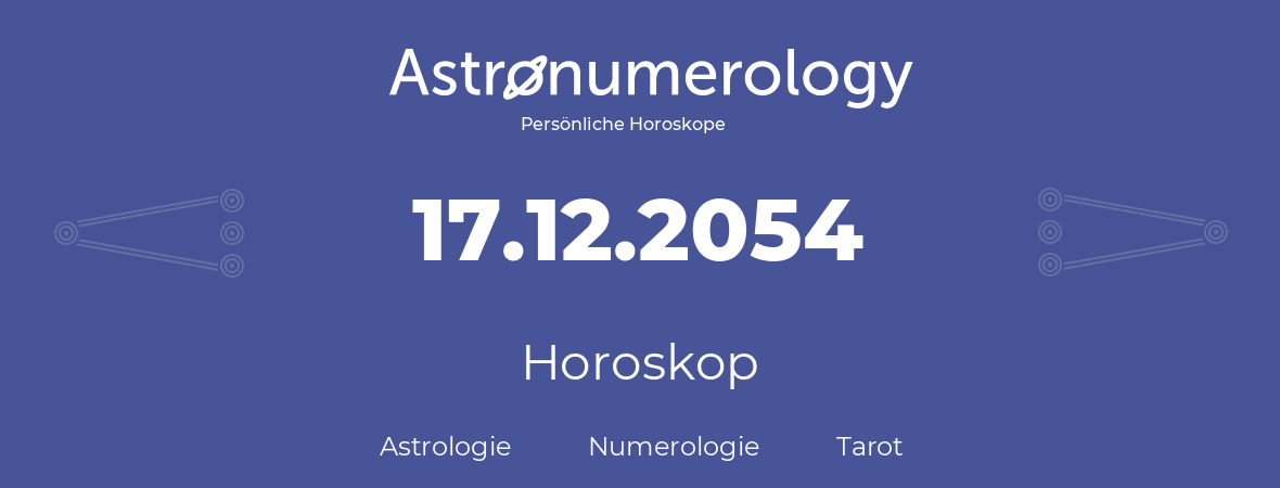 Horoskop für Geburtstag (geborener Tag): 17.12.2054 (der 17. Dezember 2054)