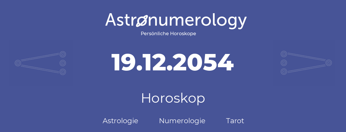 Horoskop für Geburtstag (geborener Tag): 19.12.2054 (der 19. Dezember 2054)