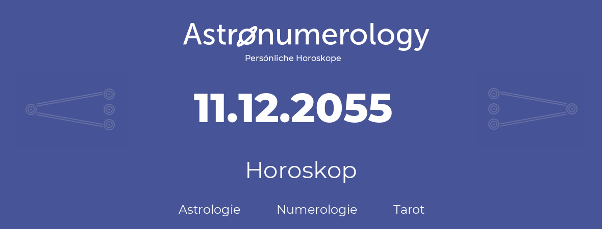 Horoskop für Geburtstag (geborener Tag): 11.12.2055 (der 11. Dezember 2055)