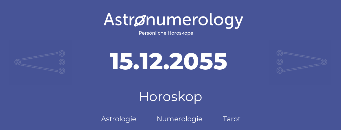 Horoskop für Geburtstag (geborener Tag): 15.12.2055 (der 15. Dezember 2055)