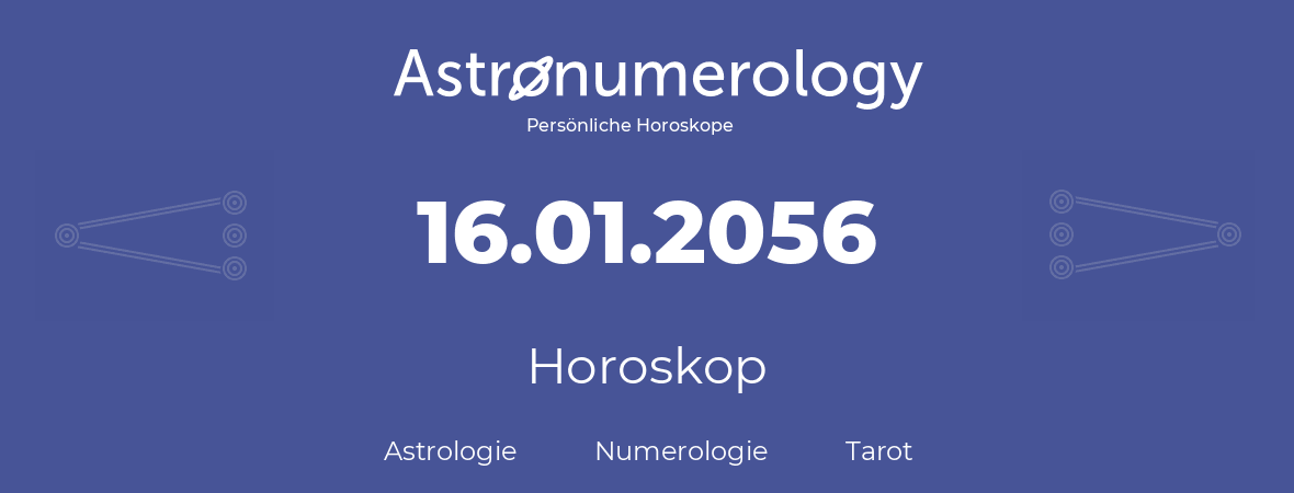 Horoskop für Geburtstag (geborener Tag): 16.01.2056 (der 16. Januar 2056)