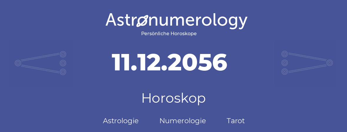 Horoskop für Geburtstag (geborener Tag): 11.12.2056 (der 11. Dezember 2056)