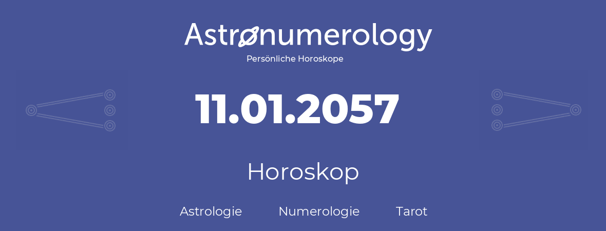 Horoskop für Geburtstag (geborener Tag): 11.01.2057 (der 11. Januar 2057)