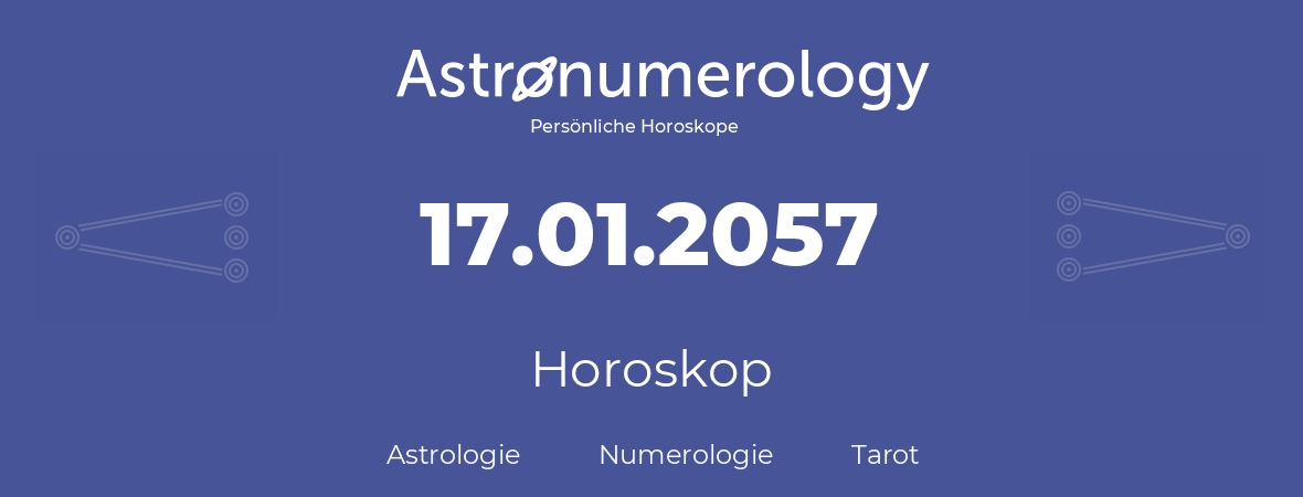 Horoskop für Geburtstag (geborener Tag): 17.01.2057 (der 17. Januar 2057)