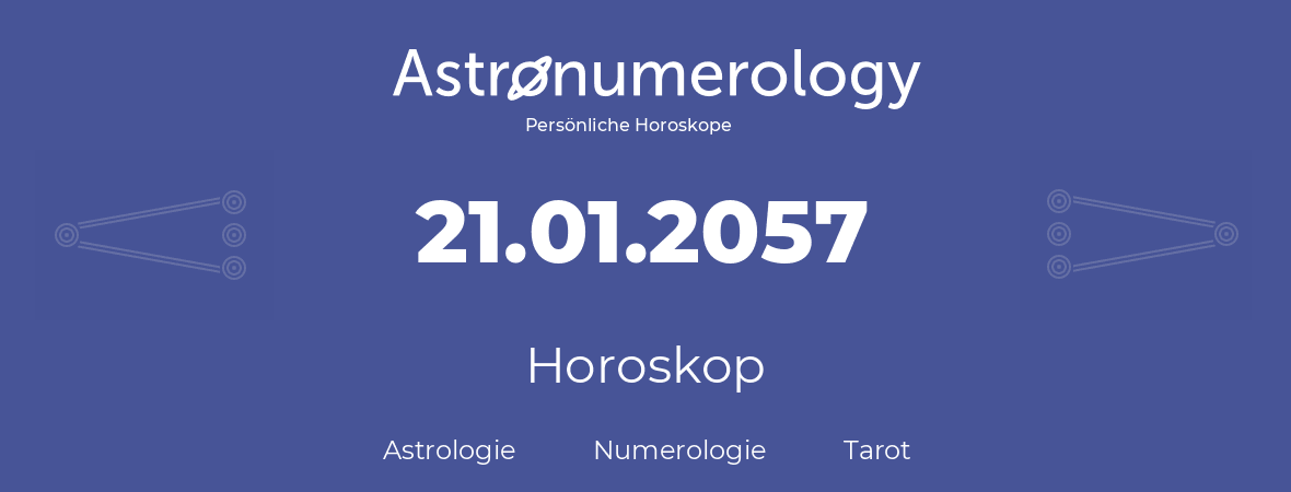 Horoskop für Geburtstag (geborener Tag): 21.01.2057 (der 21. Januar 2057)