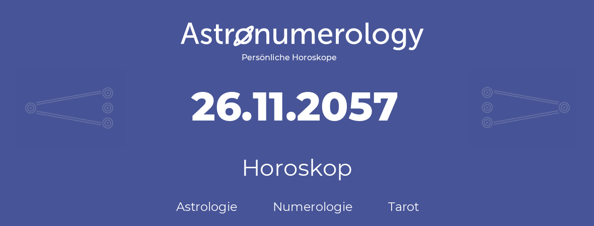 Horoskop für Geburtstag (geborener Tag): 26.11.2057 (der 26. November 2057)