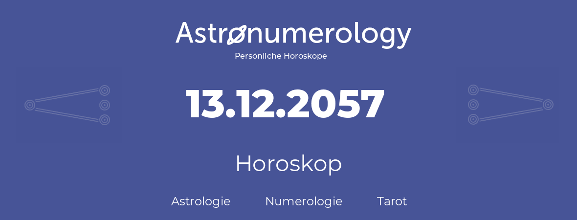 Horoskop für Geburtstag (geborener Tag): 13.12.2057 (der 13. Dezember 2057)