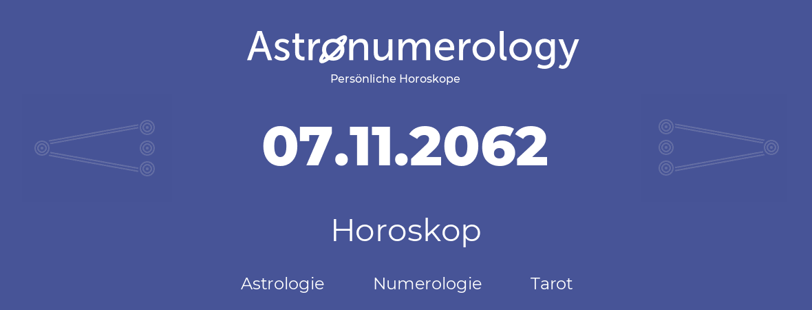 Horoskop für Geburtstag (geborener Tag): 07.11.2062 (der 7. November 2062)