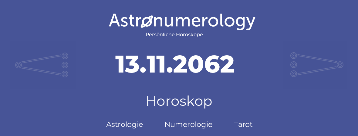 Horoskop für Geburtstag (geborener Tag): 13.11.2062 (der 13. November 2062)